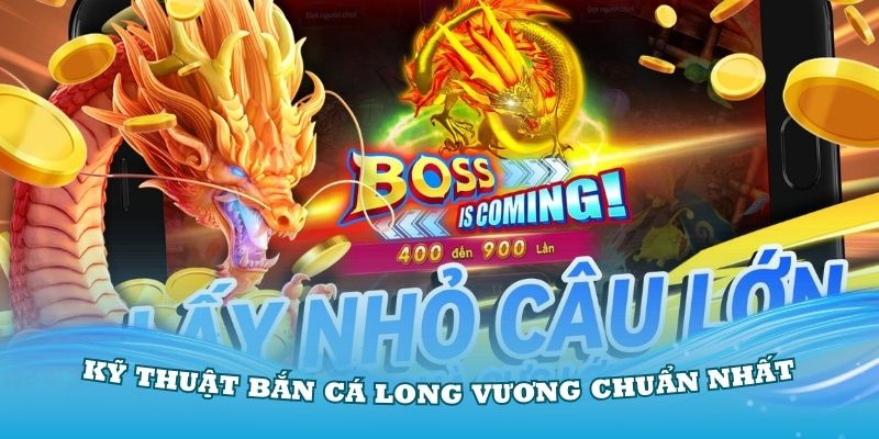 Tham khảo các kỹ thuật bắn cá Long Vương chuẩn nhất