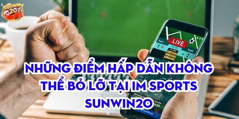 Những điểm hấp dẫn không thể bỏ lỡ tại IM Sports Sunwin20