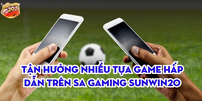 Tận hưởng nhiều tựa game hấp dẫn trên SA Gaming Sunwin20